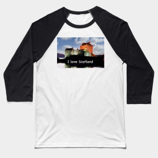 I love Scotland and Eilean Donan Castle Baseball T-Shirt